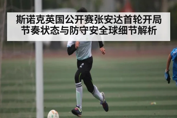 斯诺克英国公开赛张安达首轮开局节奏状态与防守安全球细节解析 | kaiyu.com